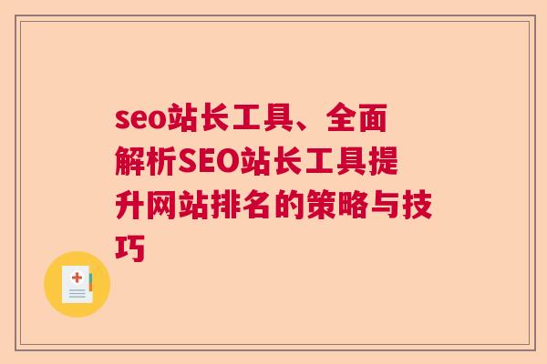 seo站长工具、全面解析SEO站长工具提升网站排名的策略与技巧