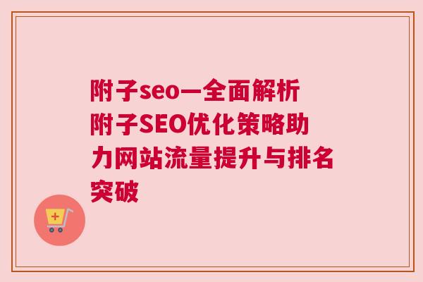 附子seo—全面解析附子SEO优化策略助力网站流量提升与排名突破