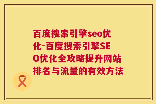 百度搜索引擎seo优化-百度搜索引擎SEO优化全攻略提升网站排名与流量的有效方法