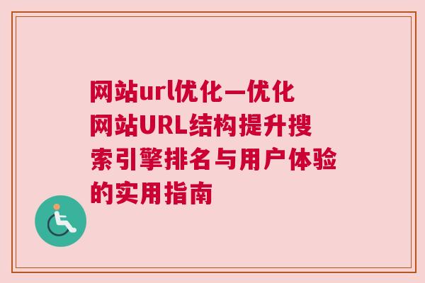 网站url优化—优化网站URL结构提升搜索引擎排名与用户体验的实用指南