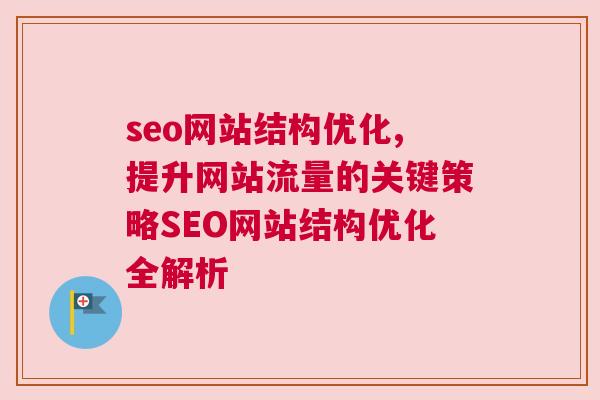 seo网站结构优化,提升网站流量的关键策略SEO网站结构优化全解析