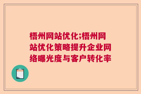 梧州网站优化;梧州网站优化策略提升企业网络曝光度与客户转化率