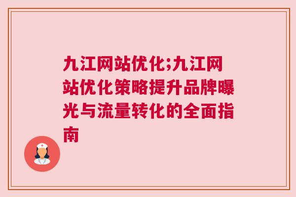 九江网站优化;九江网站优化策略提升品牌曝光与流量转化的全面指南