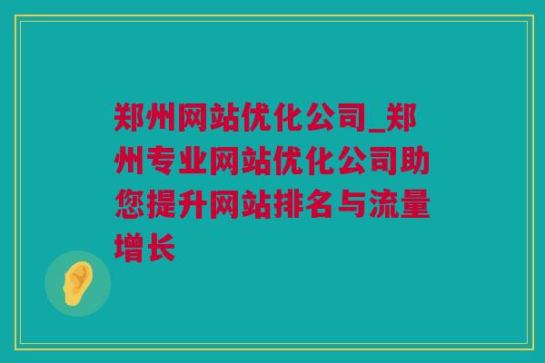 郑州网站优化公司_郑州专业网站优化公司助您提升网站排名与流量增长