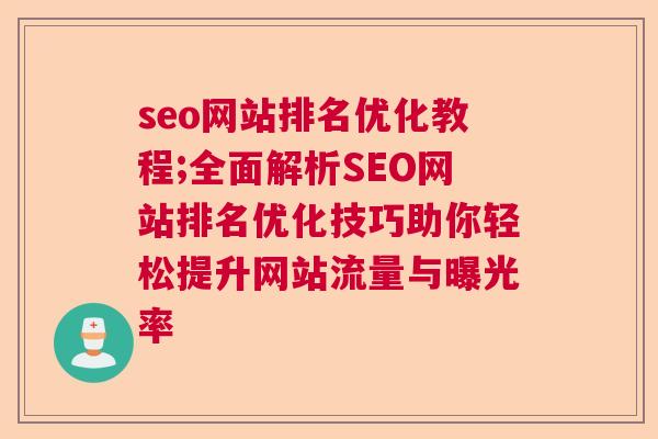 seo网站排名优化教程;全面解析SEO网站排名优化技巧助你轻松提升网站流量与曝光率