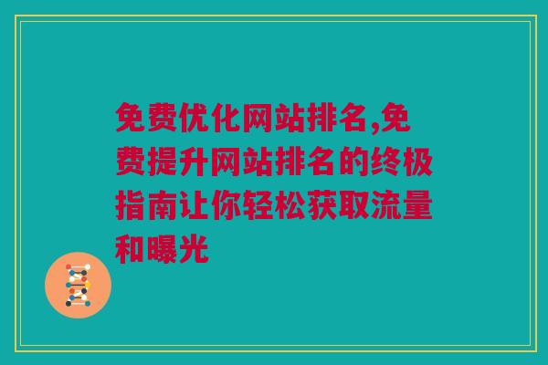 免费优化网站排名,免费提升网站排名的终极指南让你轻松获取流量和曝光