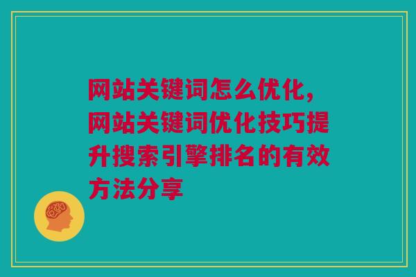 网站关键词怎么优化,网站关键词优化技巧提升搜索引擎排名的有效方法分享