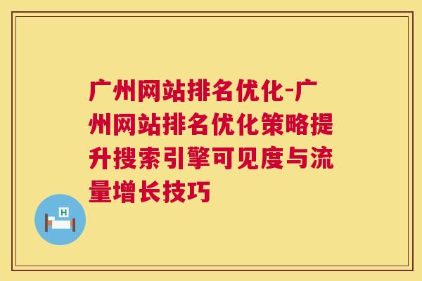 广州网站排名优化-广州网站排名优化策略提升搜索引擎可见度与流量增长技巧