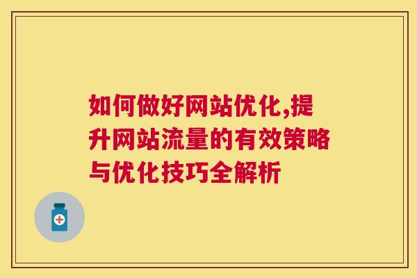 如何做好网站优化,提升网站流量的有效策略与优化技巧全解析