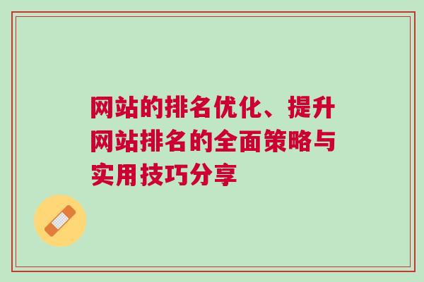 网站的排名优化、提升网站排名的全面策略与实用技巧分享