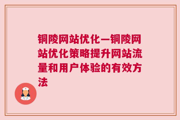 铜陵网站优化—铜陵网站优化策略提升网站流量和用户体验的有效方法