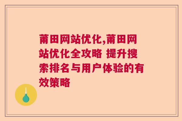 莆田网站优化,莆田网站优化全攻略 提升搜索排名与用户体验的有效策略