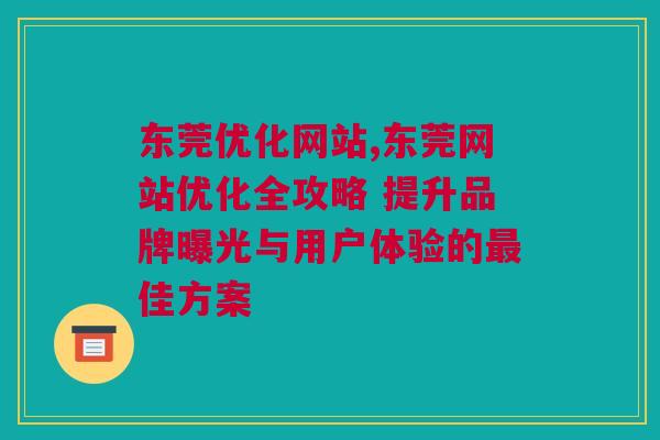 东莞优化网站,东莞网站优化全攻略 提升品牌曝光与用户体验的最佳方案