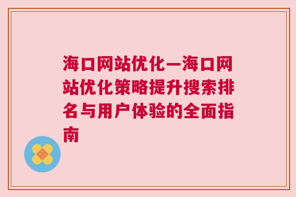 海口网站优化—海口网站优化策略提升搜索排名与用户体验的全面指南