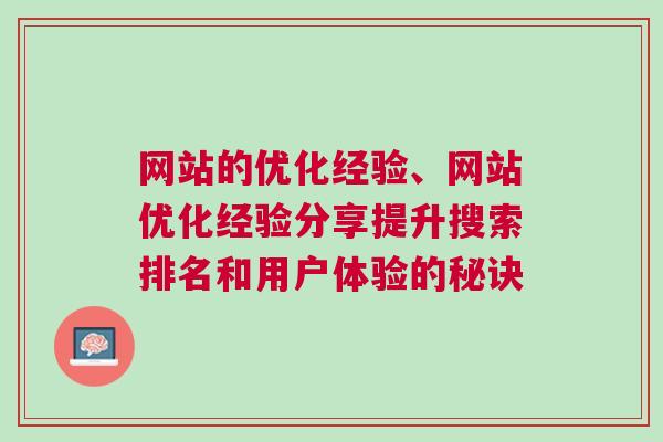 网站的优化经验、网站优化经验分享提升搜索排名和用户体验的秘诀