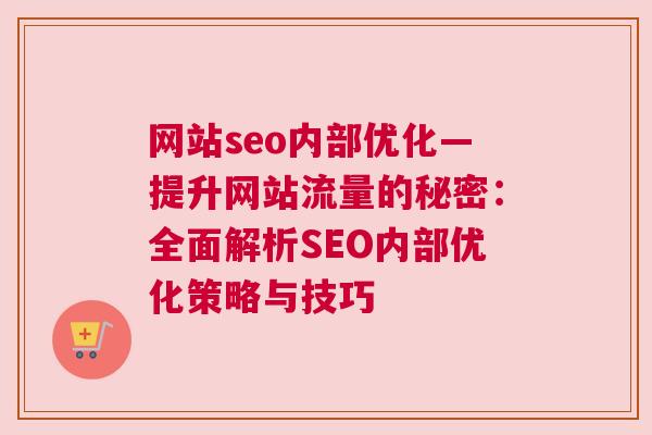 网站seo内部优化—提升网站流量的秘密：全面解析SEO内部优化策略与技巧