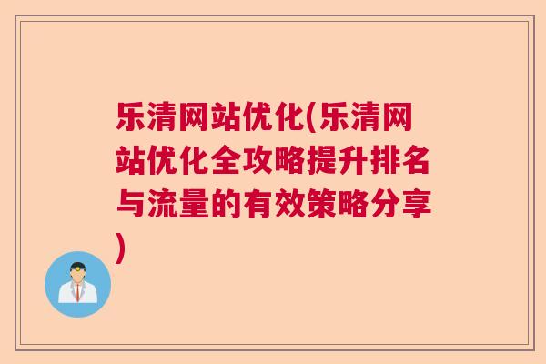 乐清网站优化(乐清网站优化全攻略提升排名与流量的有效策略分享)