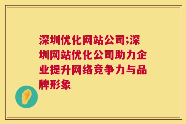 深圳优化网站公司;深圳网站优化公司助力企业提升网络竞争力与品牌形象