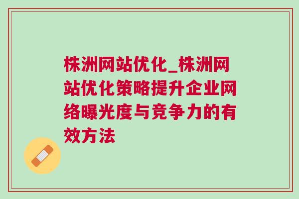 株洲网站优化_株洲网站优化策略提升企业网络曝光度与竞争力的有效方法