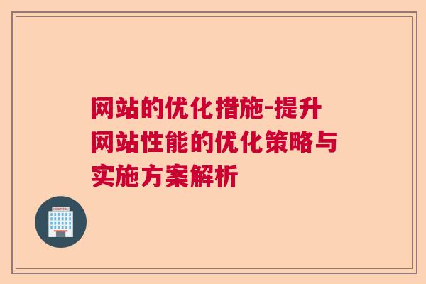 网站的优化措施-提升网站性能的优化策略与实施方案解析