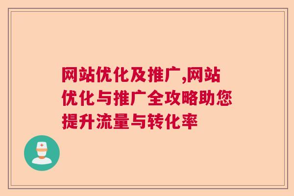 网站优化及推广,网站优化与推广全攻略助您提升流量与转化率