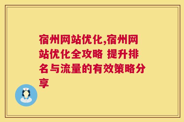 宿州网站优化,宿州网站优化全攻略 提升排名与流量的有效策略分享